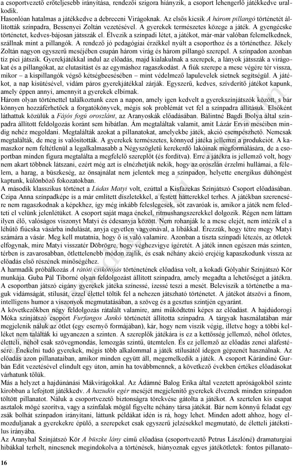 Élvezik a színpadi létet, a játékot, már-már valóban felemelkednek, szállnak mint a pillangók. A rendező jó pedagógiai érzékkel nyúlt a csoporthoz és a történethez.