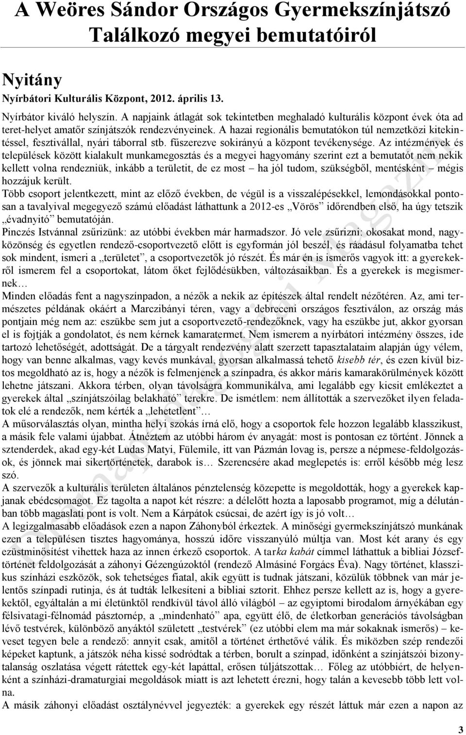 A hazai regionális bemutatókon túl nemzetközi kitekintéssel, fesztivállal, nyári táborral stb. fűszerezve sokirányú a központ tevékenysége.