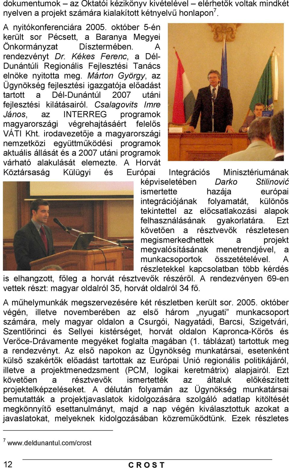 Márton György, az Ügynökség fejlesztési igazgatója előadást tartott a Dél-Dunántúl 2007 utáni fejlesztési kilátásairól.