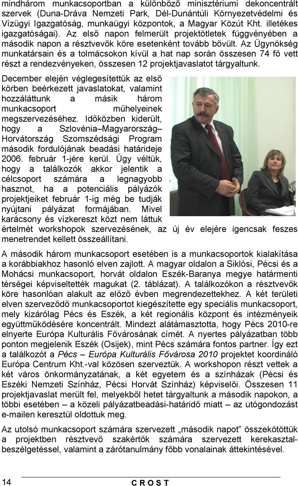 Az Ügynökség munkatársain és a tolmácsokon kívül a hat nap során összesen 74 fő vett részt a rendezvényeken, összesen 12 projektjavaslatot tárgyaltunk.