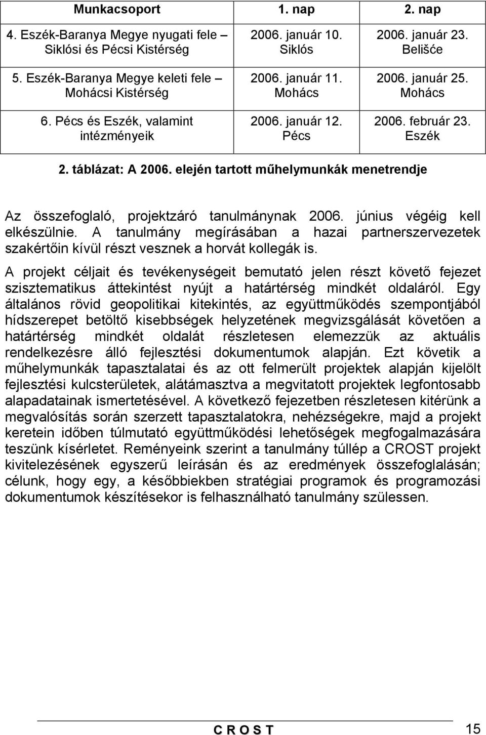 elején tartott műhelymunkák menetrendje Az összefoglaló, projektzáró tanulmánynak 2006. június végéig kell elkészülnie.