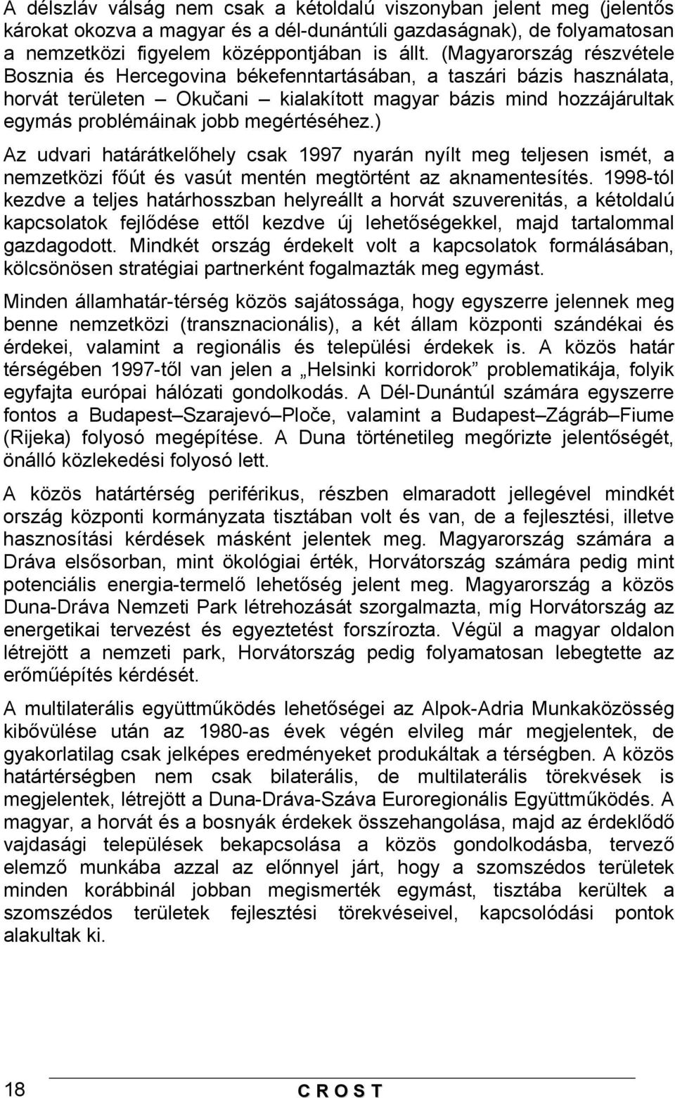 megértéséhez.) Az udvari határátkelőhely csak 1997 nyarán nyílt meg teljesen ismét, a nemzetközi főút és vasút mentén megtörtént az aknamentesítés.