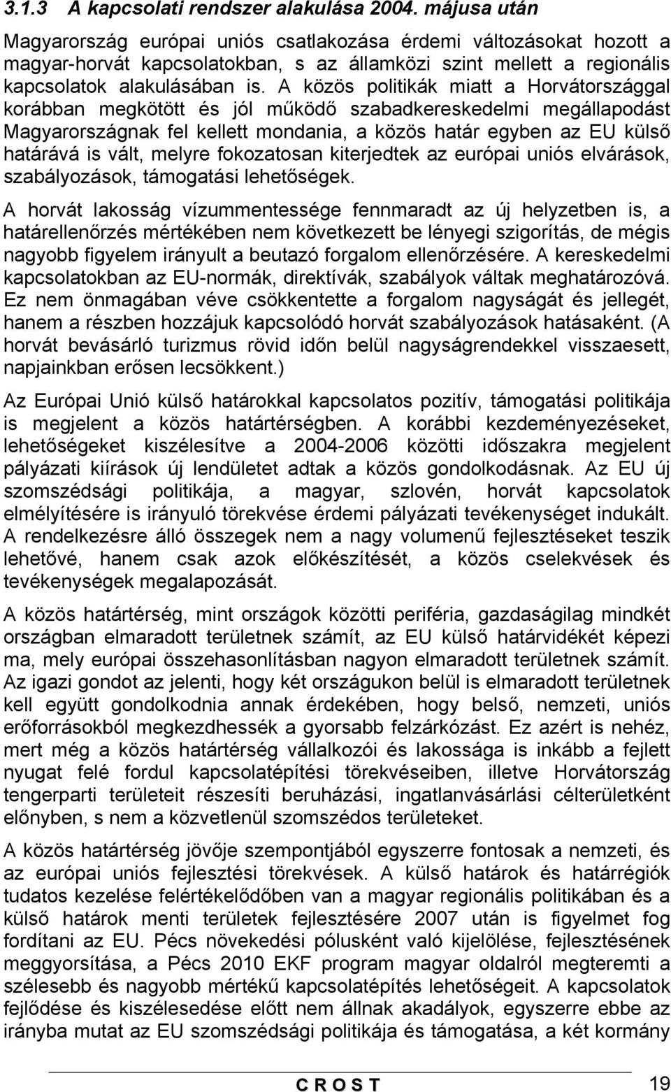 A közös politikák miatt a Horvátországgal korábban megkötött és jól működő szabadkereskedelmi megállapodást Magyarországnak fel kellett mondania, a közös határ egyben az EU külső határává is vált,