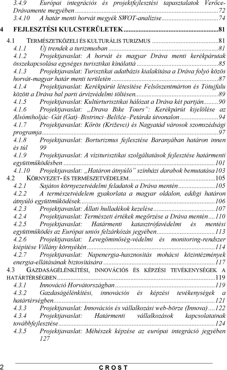 ..85 4.1.3 Projektjavaslat: Turisztikai adatbázis kialakítása a Dráva folyó közös horvát-magyar határ menti területén...87 4.1.4 Projektjavaslat: Kerékpárút létesítése Felsőszentmárton és Tótujfalu között a Dráva bal parti árvízvédelmi töltésen.