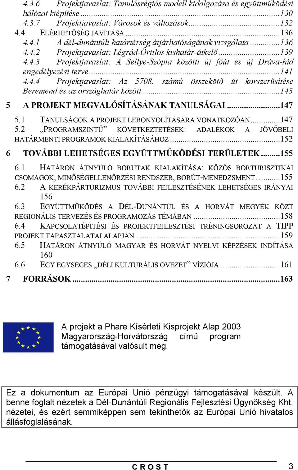 számú összekötő út korszerűsítése Beremend és az országhatár között...143 5 A PROJEKT MEGVALÓSÍTÁSÁNAK TANULSÁGAI...147 5.