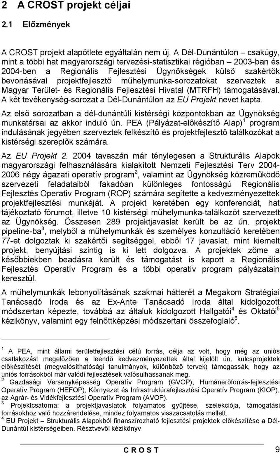 műhelymunka-sorozatokat szerveztek a Magyar Terület- és Regionális Fejlesztési Hivatal (MTRFH) támogatásával. A két tevékenység-sorozat a Dél-Dunántúlon az EU Projekt nevet kapta.