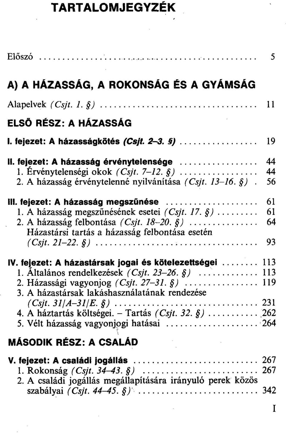 A házasság felbontása (Csjt. 18-20. ) 64 Házastársi tartás a házasság felbontása esetén (Csjt. 21-22. ) 93 IV. fejezet: A házastársak jogai és kötelezettségei 113 1. Általános rendelkezések (Csjt.