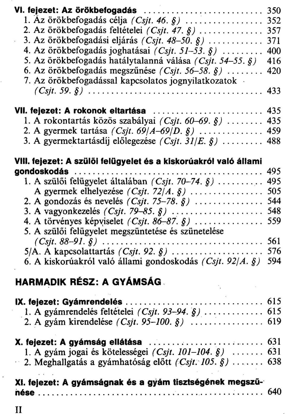 Az örökbefogadással kapcsolatos jognyilatkozatok (Csjt. 59. ) 433 VII. fejezet: A rokonok eltartása 435 1. A rokontartás közös szabályai (Csjt. 60-69. ) 435 2. A gyermek tartása (Csjt. 69/A-69/D.