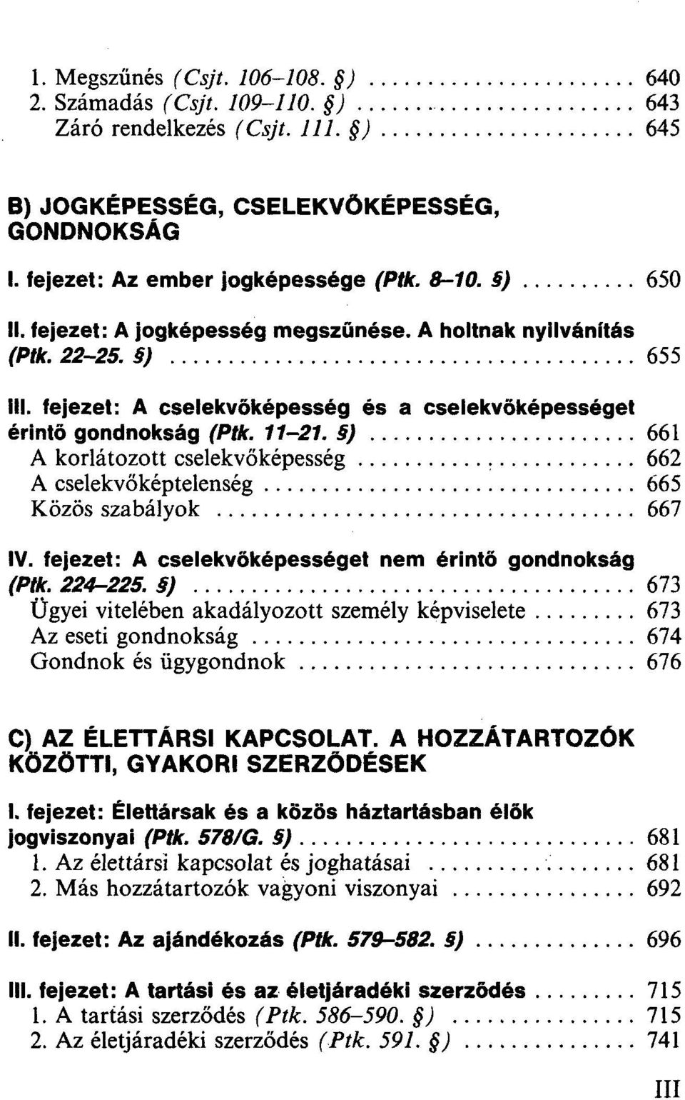 ) 661 A korlátozott cselekvőképesség 662 A cselekvőképtelenség 665 Közös szabályok 667 IV. fejezet: A cselekvőképességet nem érintő gondnokság (Ptk. 224-225.