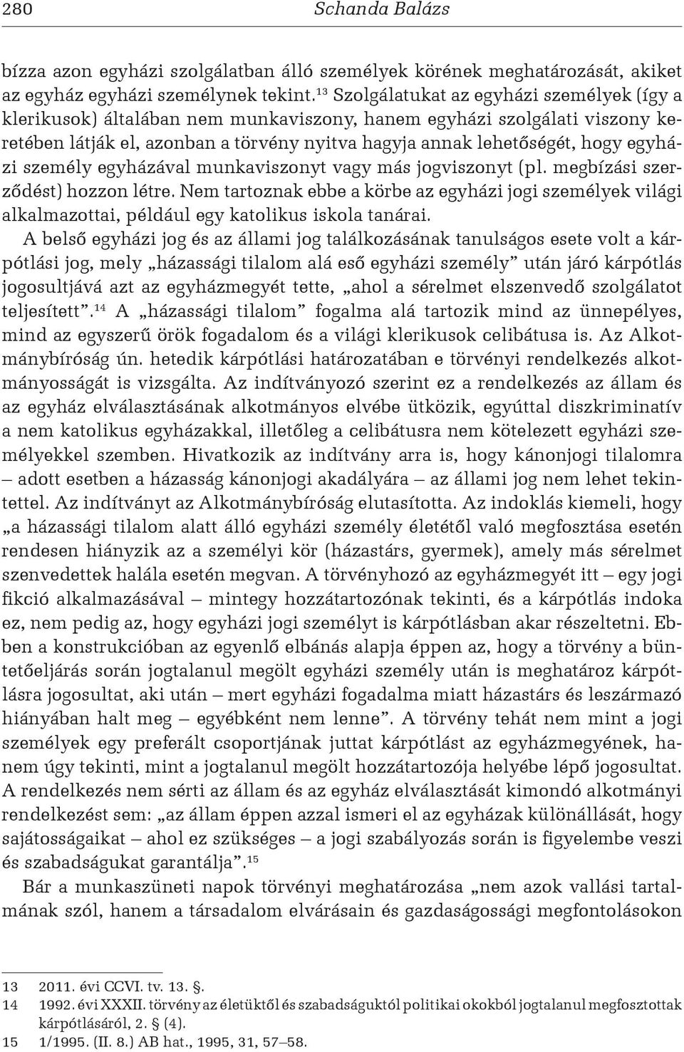 egyházi személy egyházával munkaviszonyt vagy más jogviszonyt (pl. megbízási szerződést) hozzon létre.