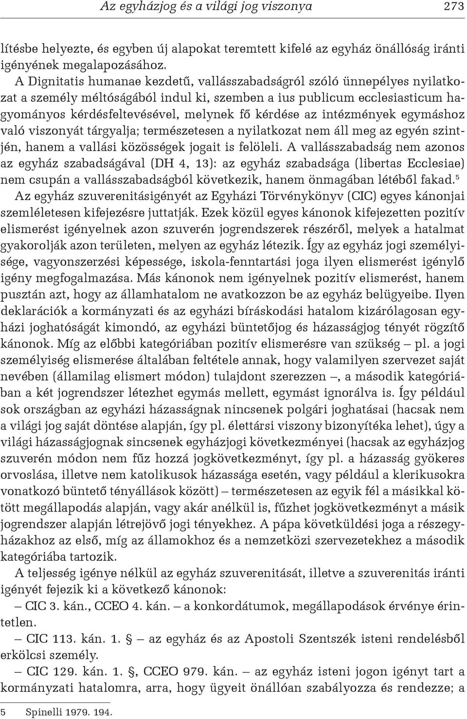 az intézmények egymáshoz való viszonyát tárgyalja; természetesen a nyilatkozat nem áll meg az egyén szintjén, hanem a vallási közösségek jogait is felöleli.