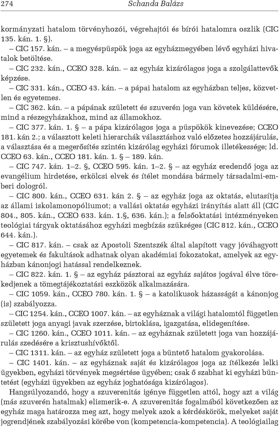 CIC 377. kán. 1. a pápa kizárólagos joga a püspökök kinevezése; CCEO 181. kán 2.