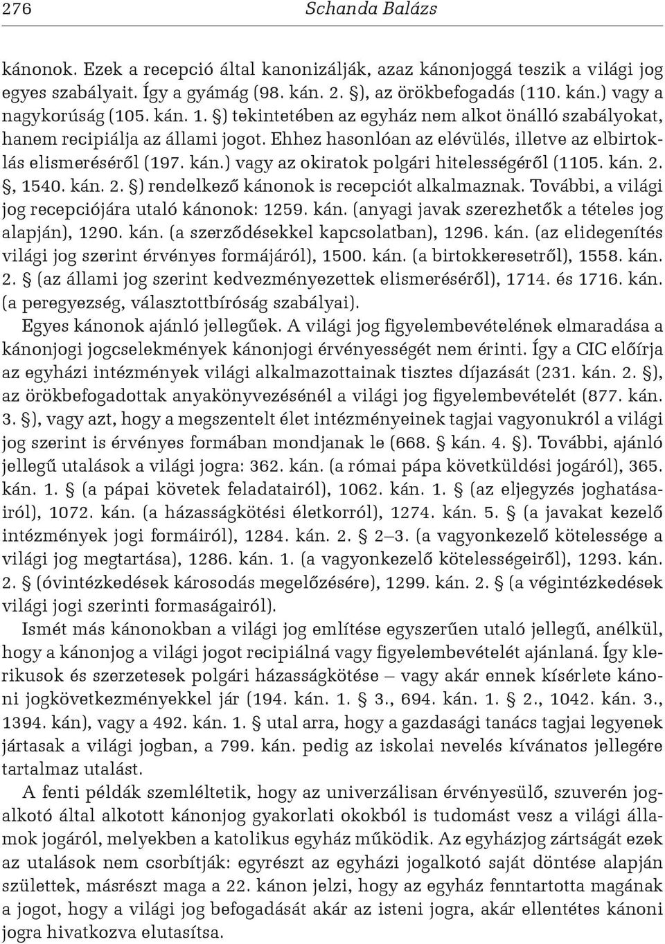 ) vagy az okiratok polgári hitelességéről (1105. kán. 2., 1540. kán. 2. ) rendelkező kánonok is recepciót alkalmaznak. További, a világi jog recepciójára utaló kánonok: 1259. kán. (anyagi javak szerezhetők a tételes jog alapján), 1290.