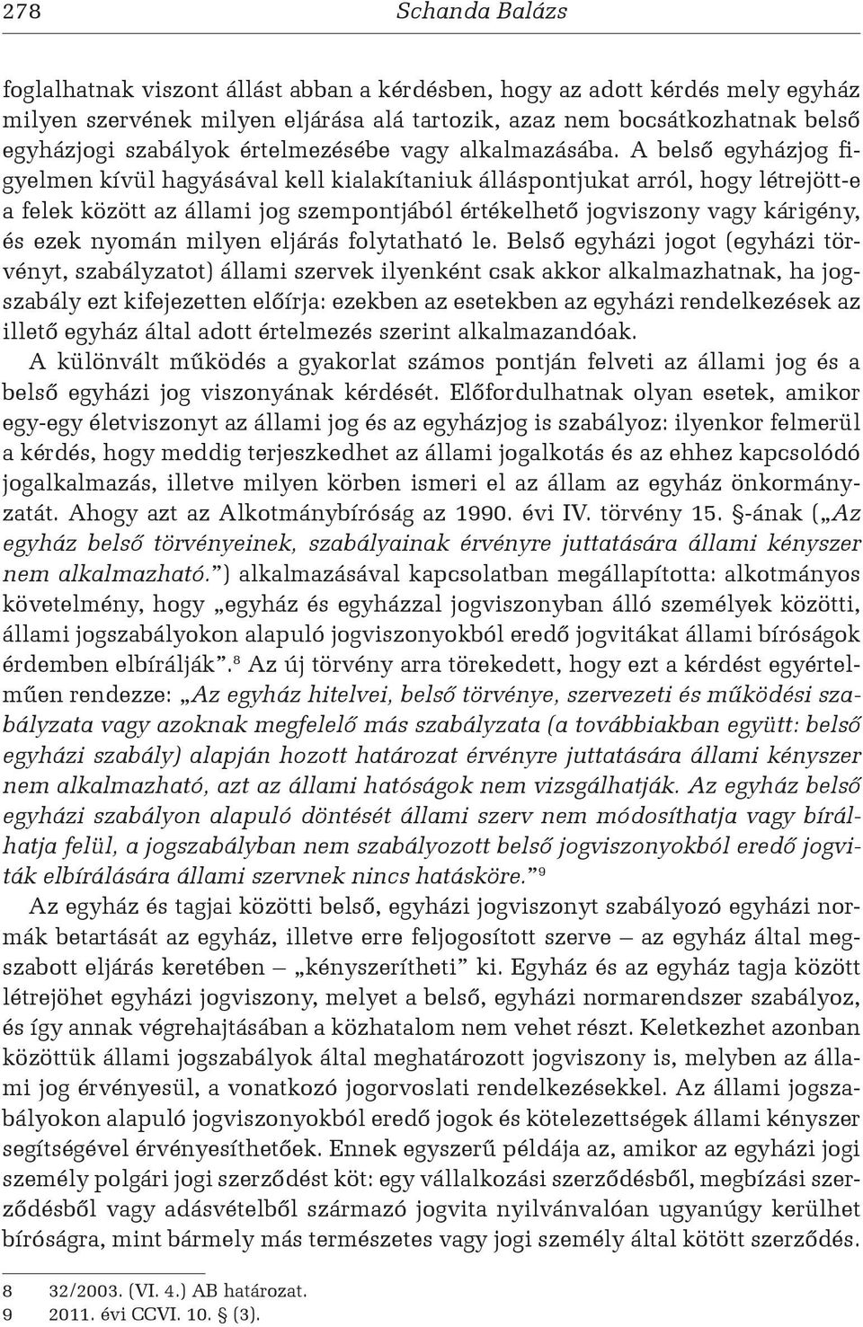 A belső egyházjog figyelmen kívül hagyásával kell kialakítaniuk álláspontjukat arról, hogy létrejött-e a felek között az állami jog szempontjából értékelhető jogviszony vagy kárigény, és ezek nyomán