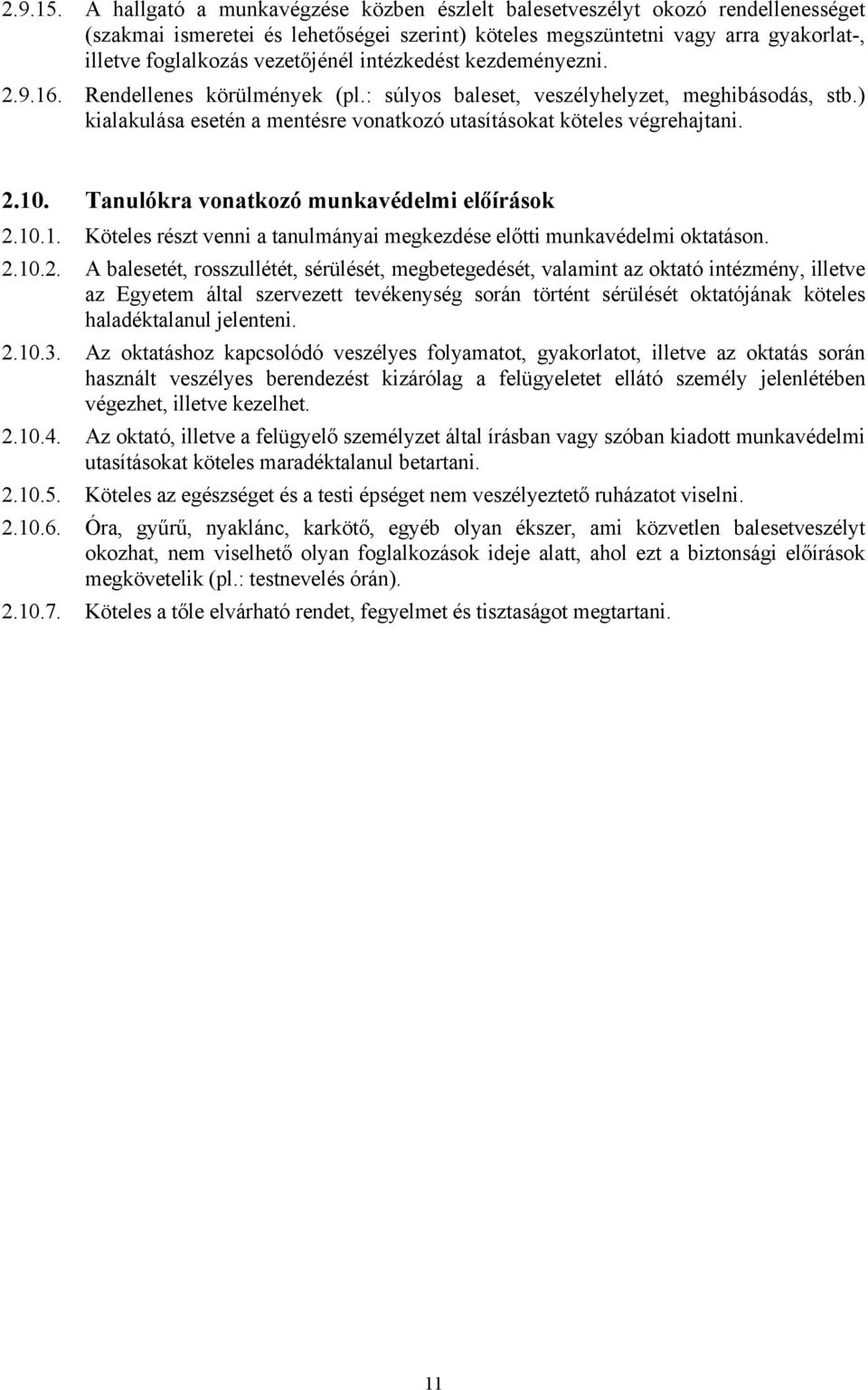 intézkedést kezdeményezni. 2.9.16. Rendellenes körülmények (pl.: súlyos baleset, veszélyhelyzet, meghibásodás, stb.) kialakulása esetén a mentésre vonatkozó utasításokat köteles végrehajtani. 2.10.