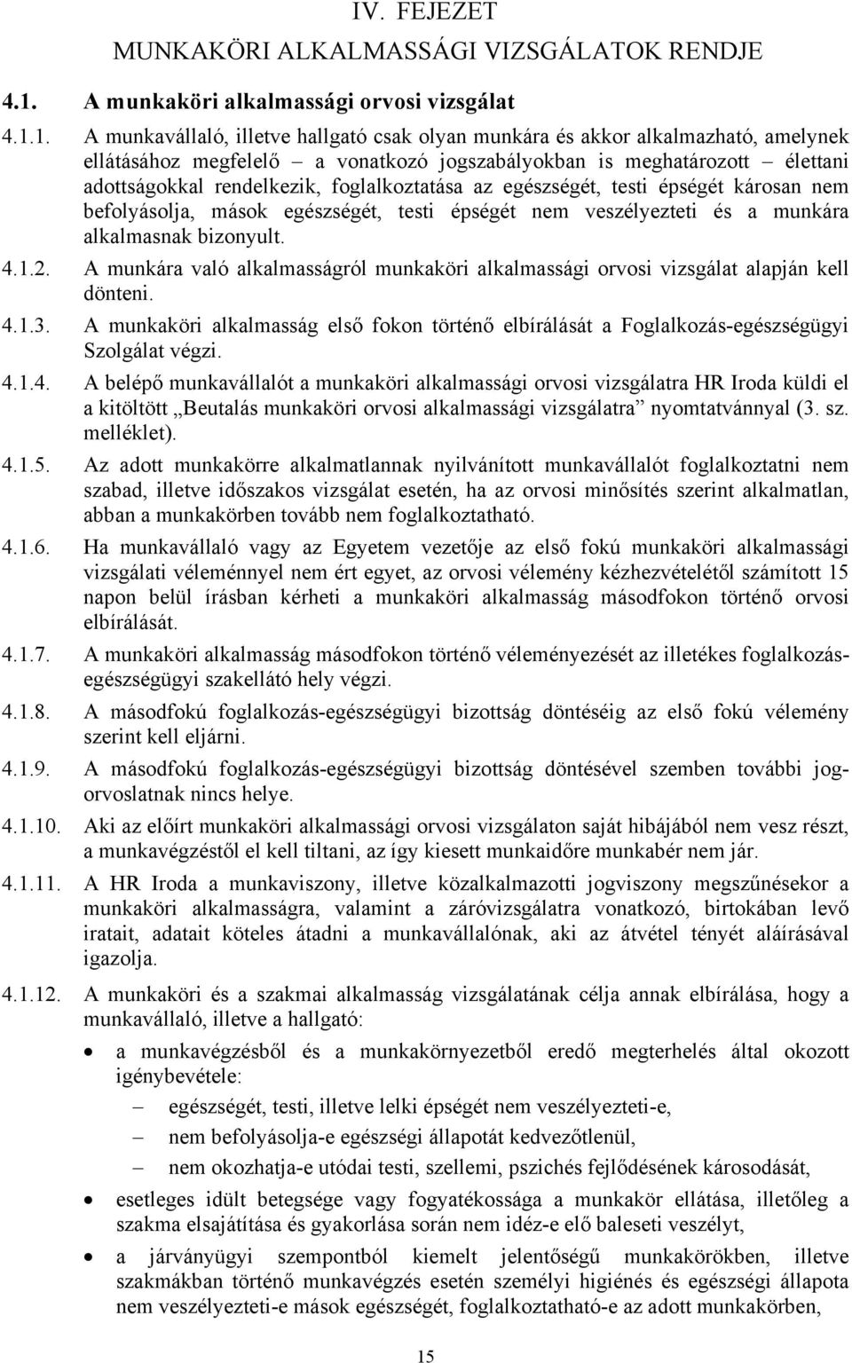 1. A munkavállaló, illetve hallgató csak olyan munkára és akkor alkalmazható, amelynek ellátásához megfelelő a vonatkozó jogszabályokban is meghatározott élettani adottságokkal rendelkezik,