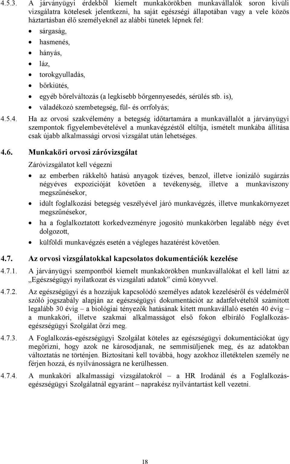 tünetek lépnek fel: sárgaság, hasmenés, hányás, láz, torokgyulladás, bőrkiütés, egyéb bőrelváltozás (a legkisebb bőrgennyesedés, sérülés stb. is), váladékozó szembetegség, fül- és orrfolyás; 4.