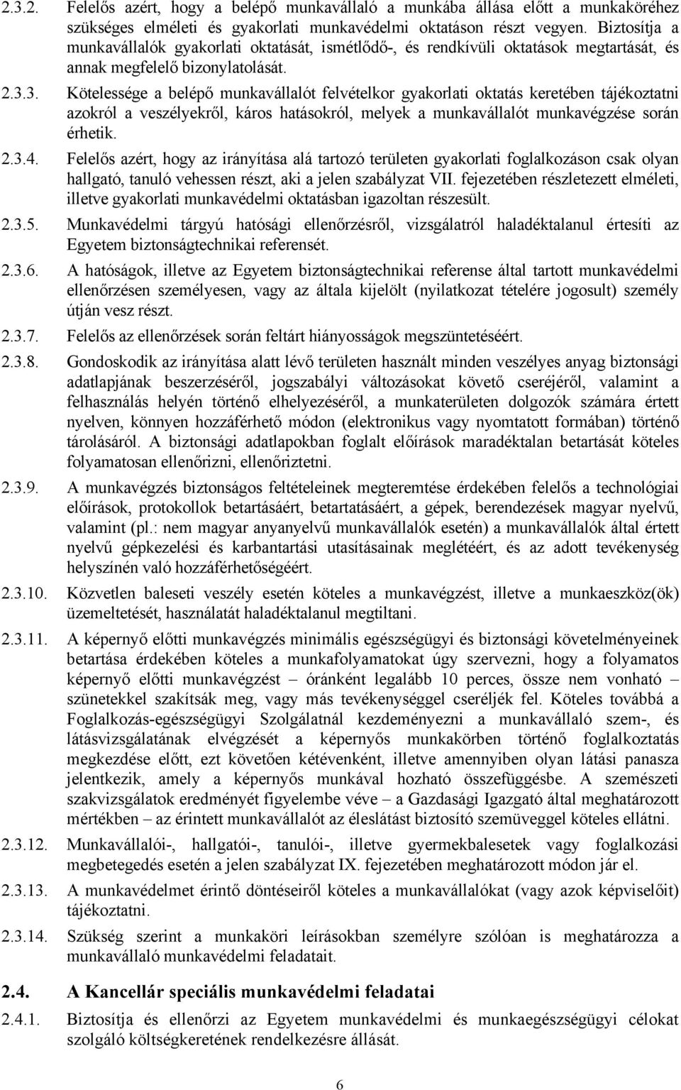 3. Kötelessége a belépő munkavállalót felvételkor gyakorlati oktatás keretében tájékoztatni azokról a veszélyekről, káros hatásokról, melyek a munkavállalót munkavégzése során érhetik. 2.3.4.