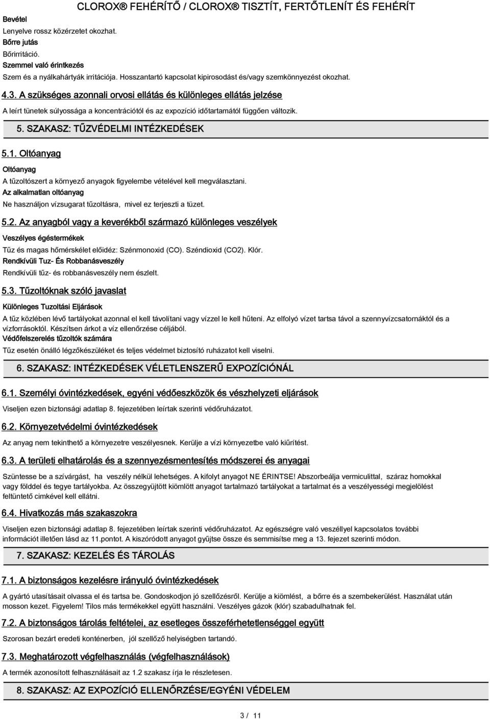 1. Oltóanyag Oltóanyag A tűzoltószert a környező anyagok figyelembe vételével kell megválasztani. Az alkalmatlan oltóanyag Ne használjon vízsugarat tűzoltásra, mivel ez terjeszti a tüzet. 5.2.