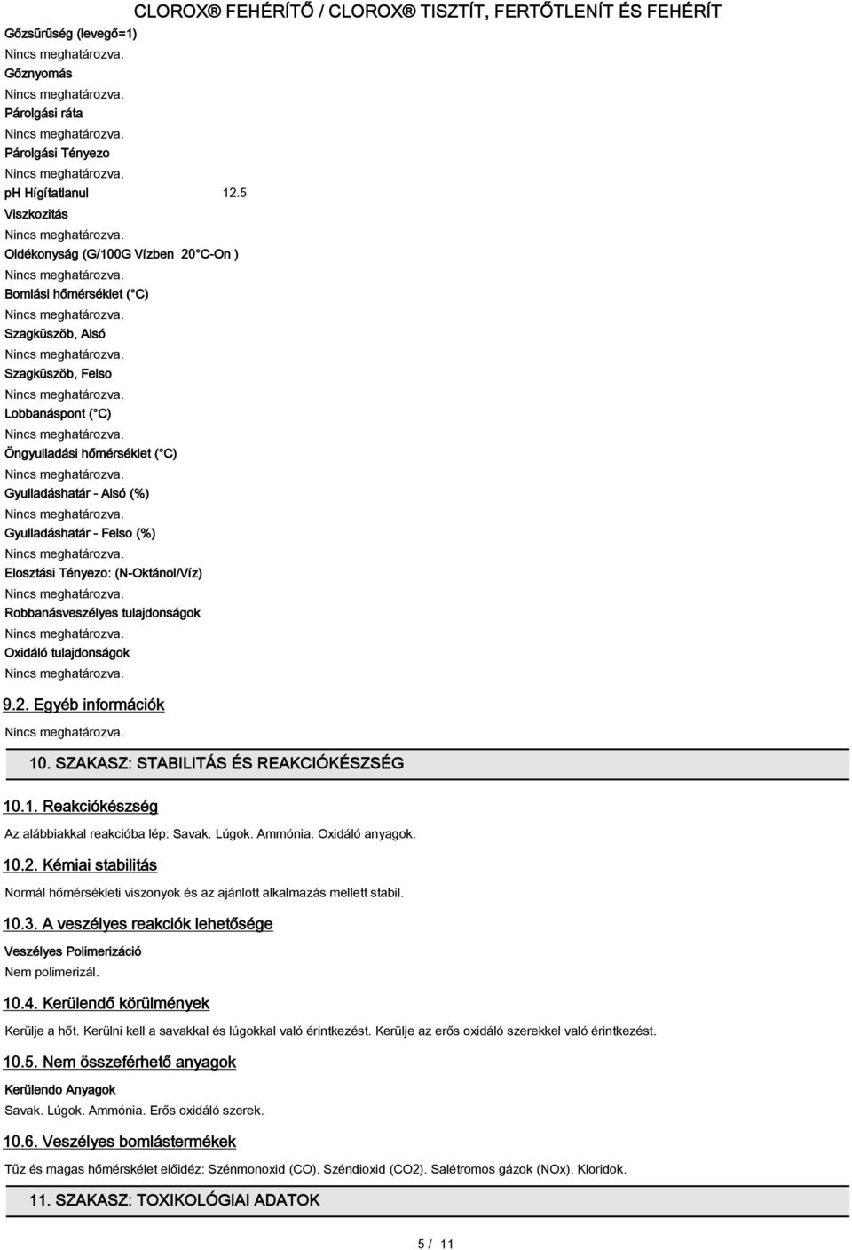 - Felso (%) Elosztási Tényezo: (N-Oktánol/Víz) Robbanásveszélyes tulajdonságok Oxidáló tulajdonságok 9.2. Egyéb információk 10. SZAKASZ: STABILITÁS ÉS REAKCIÓKÉSZSÉG 10.1. Reakciókészség Az alábbiakkal reakcióba lép: Savak.