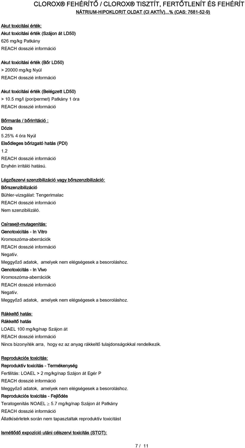 Légzőszervi szenzibilizáció vagy bőrszenzibilizáció: Bőrszenzibilizáció Bühler-vizsgálat: Tengerimalac Nem szenzibilizáló.