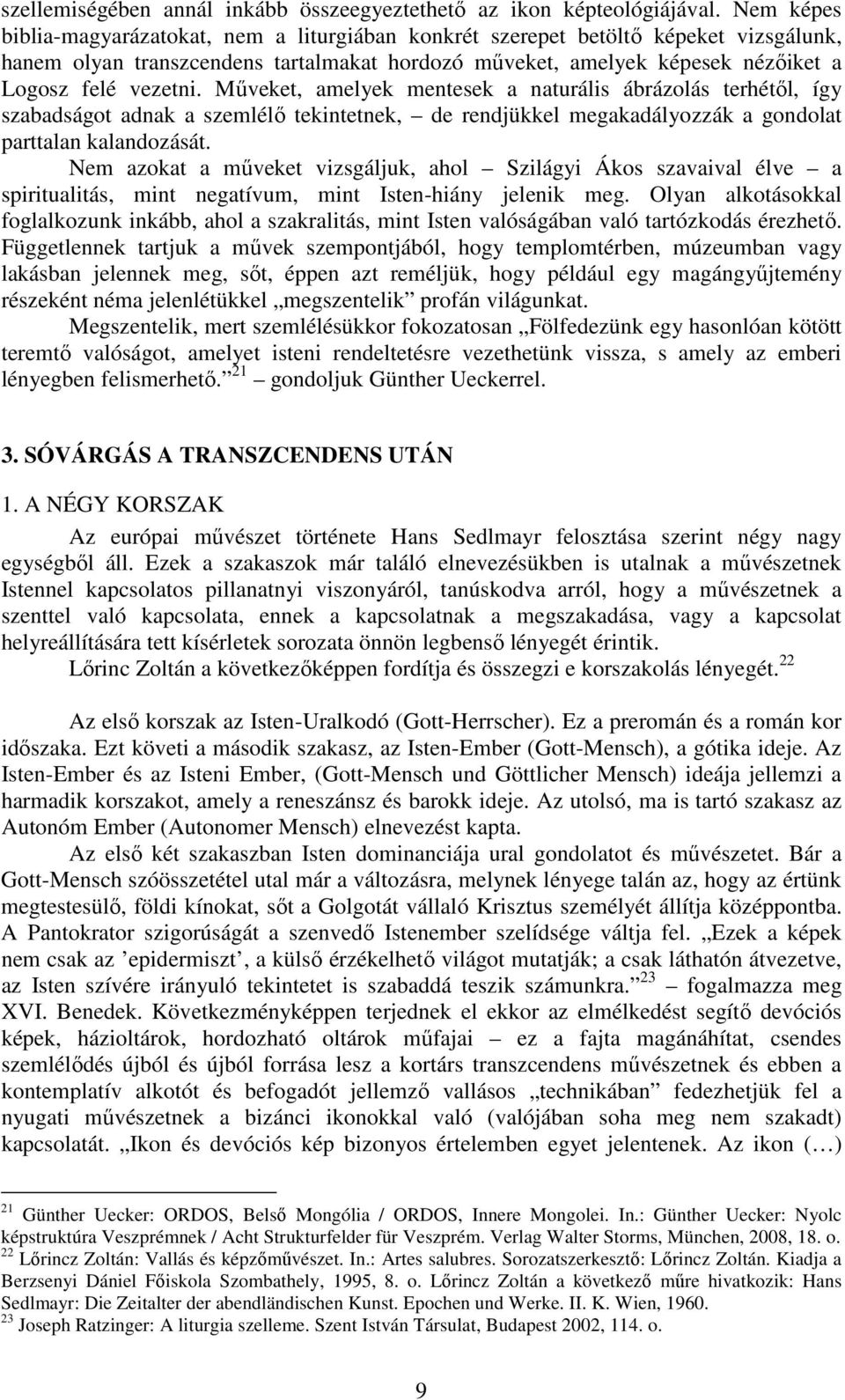 Műveket, amelyek mentesek a naturális ábrázolás terhétől, így szabadságot adnak a szemlélő tekintetnek, de rendjükkel megakadályozzák a gondolat parttalan kalandozását.