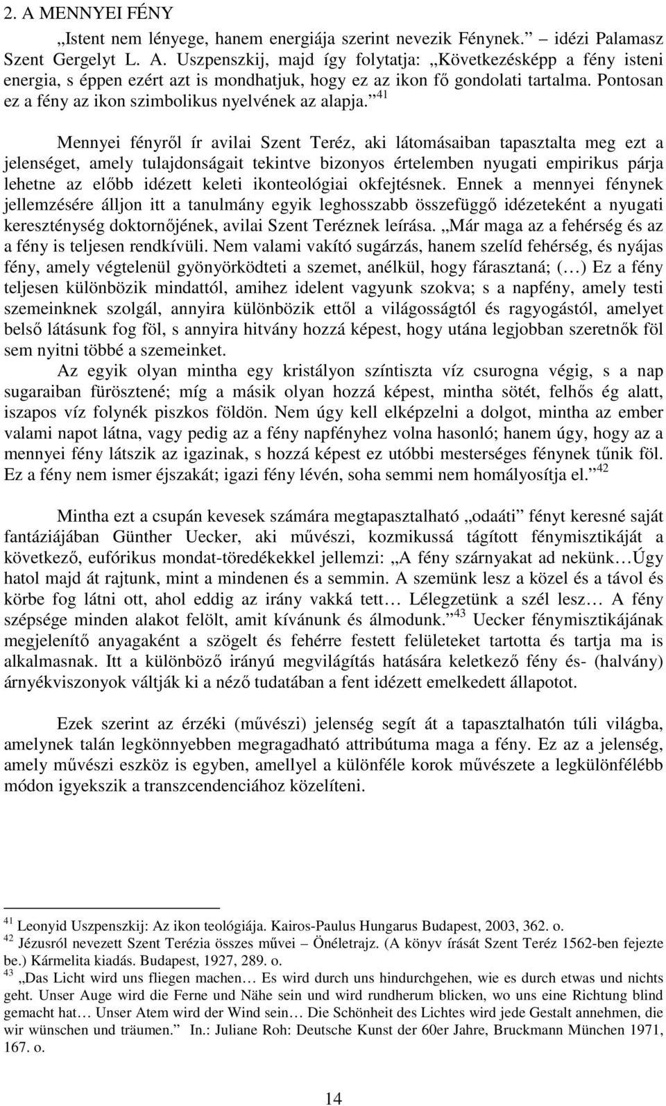 41 Mennyei fényről ír avilai Szent Teréz, aki látomásaiban tapasztalta meg ezt a jelenséget, amely tulajdonságait tekintve bizonyos értelemben nyugati empirikus párja lehetne az előbb idézett keleti