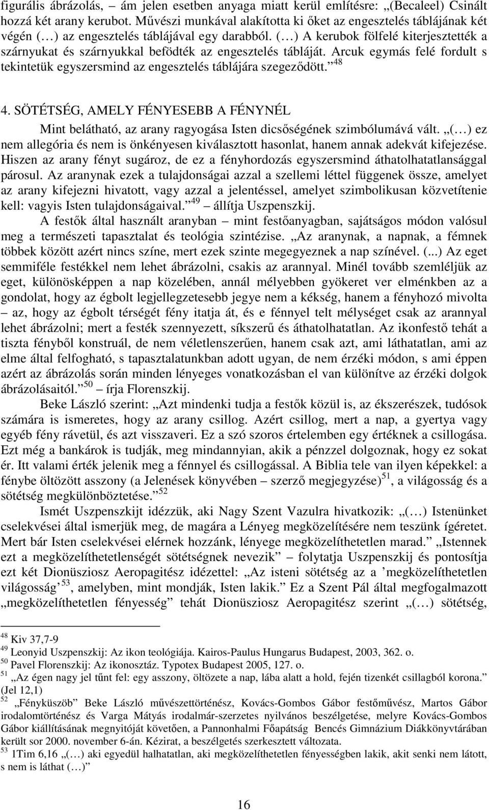 ( ) A kerubok fölfelé kiterjesztették a szárnyukat és szárnyukkal befödték az engesztelés tábláját. Arcuk egymás felé fordult s tekintetük egyszersmind az engesztelés táblájára szegeződött. 48 4.