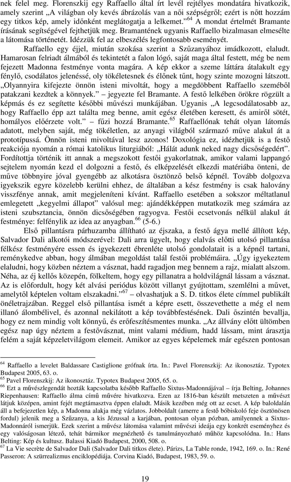 meglátogatja a lelkemet. 64 A mondat értelmét Bramante írásának segítségével fejthetjük meg. Bramantének ugyanis Raffaello bizalmasan elmesélte a látomása történetét.