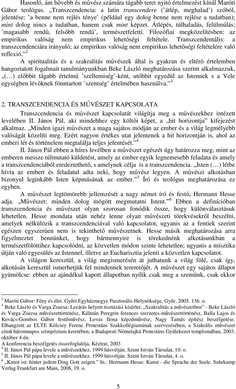 képzet. Átlépés, túlhaladás, felülmúlás; magasabb rendű, felsőbb rendű, természetfeletti. Filozófiai megközelítésben: az empirikus valóság nem empirikus lehetőségi feltétele.