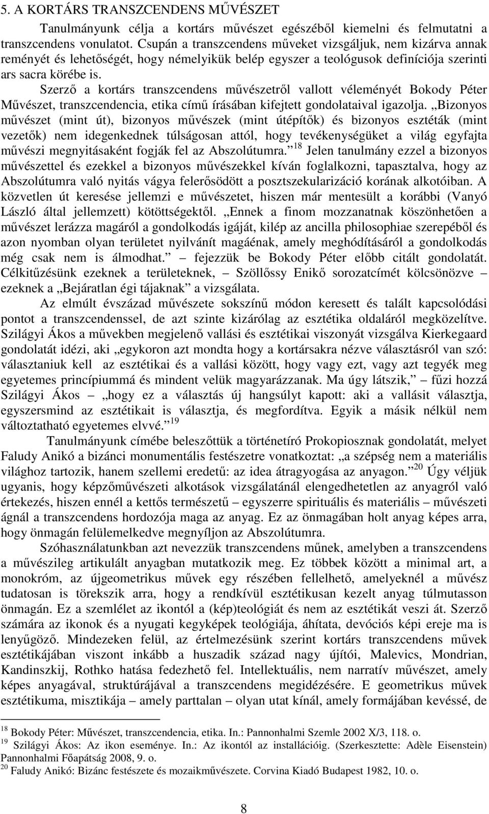 Szerző a kortárs transzcendens művészetről vallott véleményét Bokody Péter Művészet, transzcendencia, etika című írásában kifejtett gondolataival igazolja.