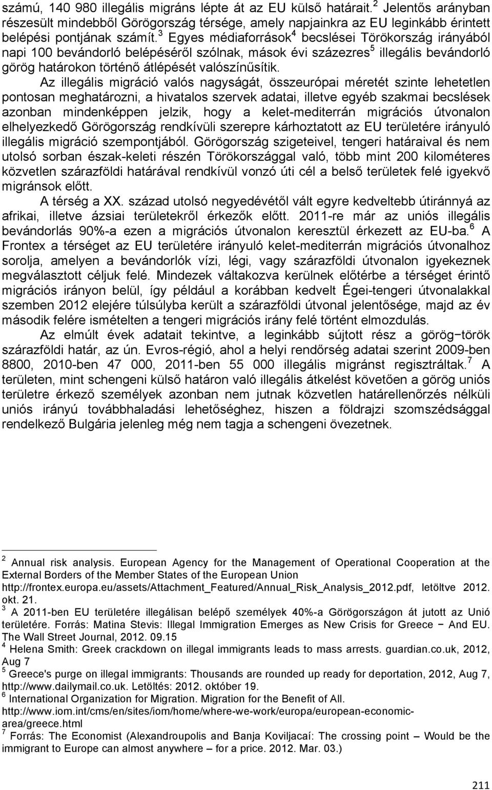 Az illegális migráció valós nagyságát, összeurópai méretét szinte lehetetlen pontosan meghatározni, a hivatalos szervek adatai, illetve egyéb szakmai becslések azonban mindenképpen jelzik, hogy a