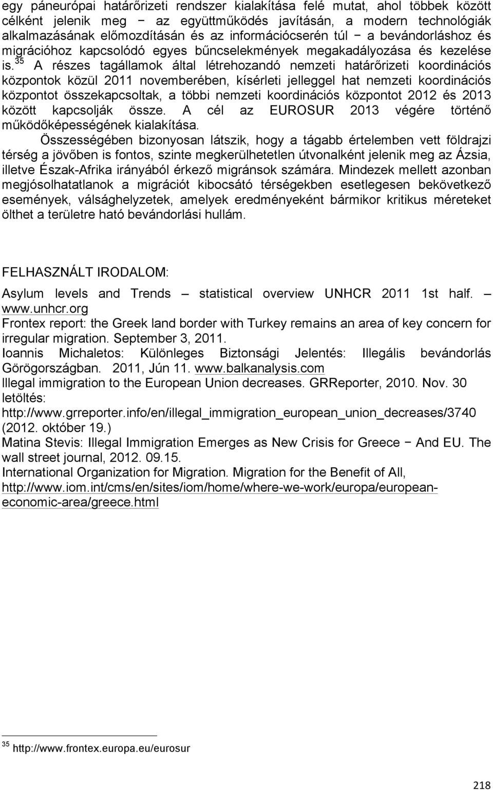 35 A részes tagállamok által létrehozandó nemzeti határőrizeti koordinációs központok közül 2011 novemberében, kísérleti jelleggel hat nemzeti koordinációs központot összekapcsoltak, a többi nemzeti