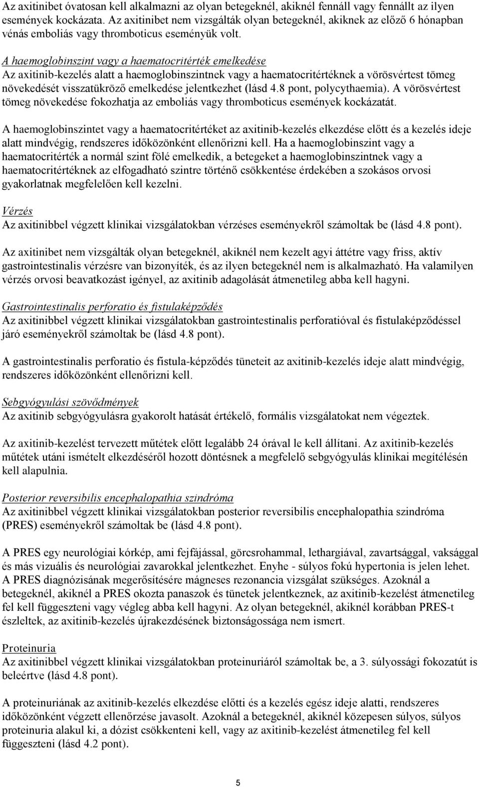 A haemoglobinszint vagy a haematocritérték emelkedése Az axitinib-kezelés alatt a haemoglobinszintnek vagy a haematocritértéknek a vörösvértest tömeg növekedését visszatükröző emelkedése jelentkezhet