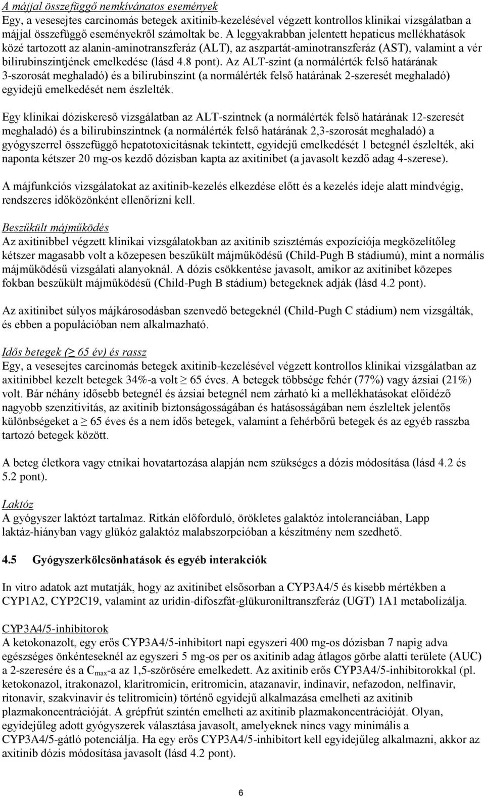 Az ALT-szint (a normálérték felső határának 3-szorosát meghaladó) és a bilirubinszint (a normálérték felső határának 2-szeresét meghaladó) egyidejű emelkedését nem észlelték.