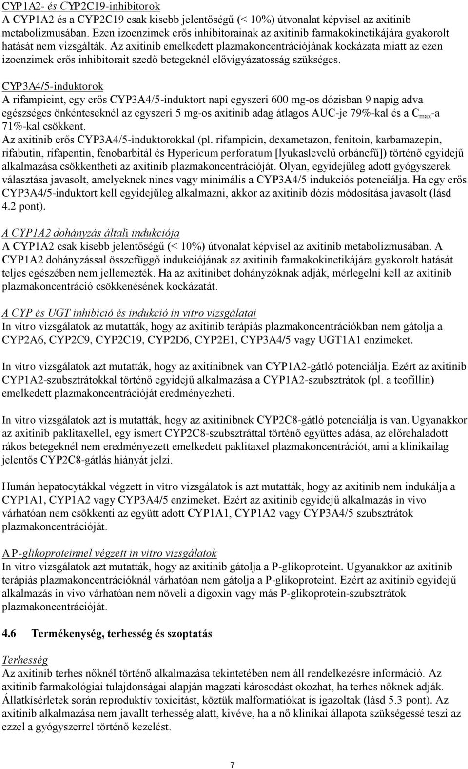 Az axitinib emelkedett plazmakoncentrációjának kockázata miatt az ezen izoenzimek erős inhibitorait szedő betegeknél elővigyázatosság szükséges.