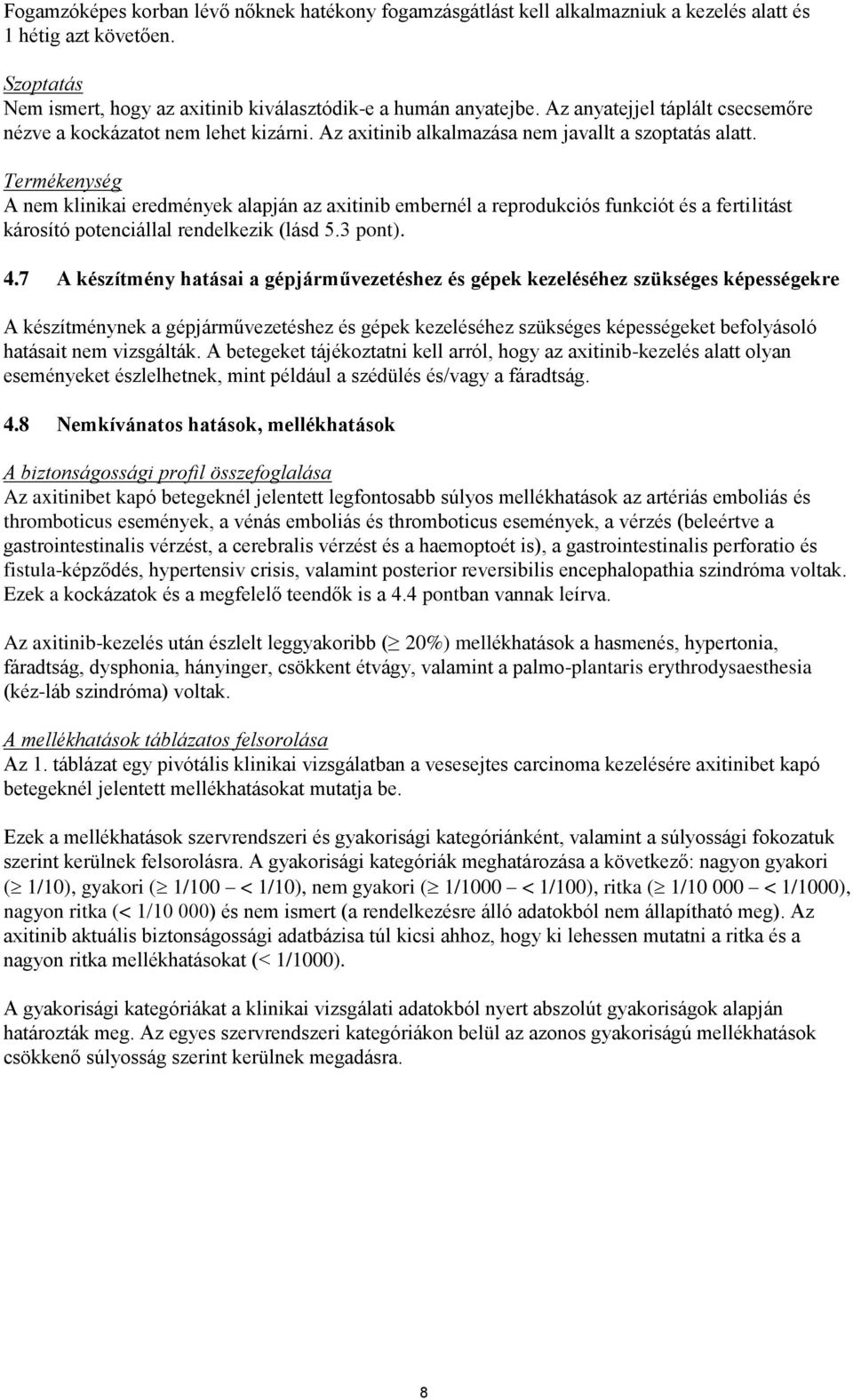 Termékenység A nem klinikai eredmények alapján az axitinib embernél a reprodukciós funkciót és a fertilitást károsító potenciállal rendelkezik (lásd 5.3 pont). 4.