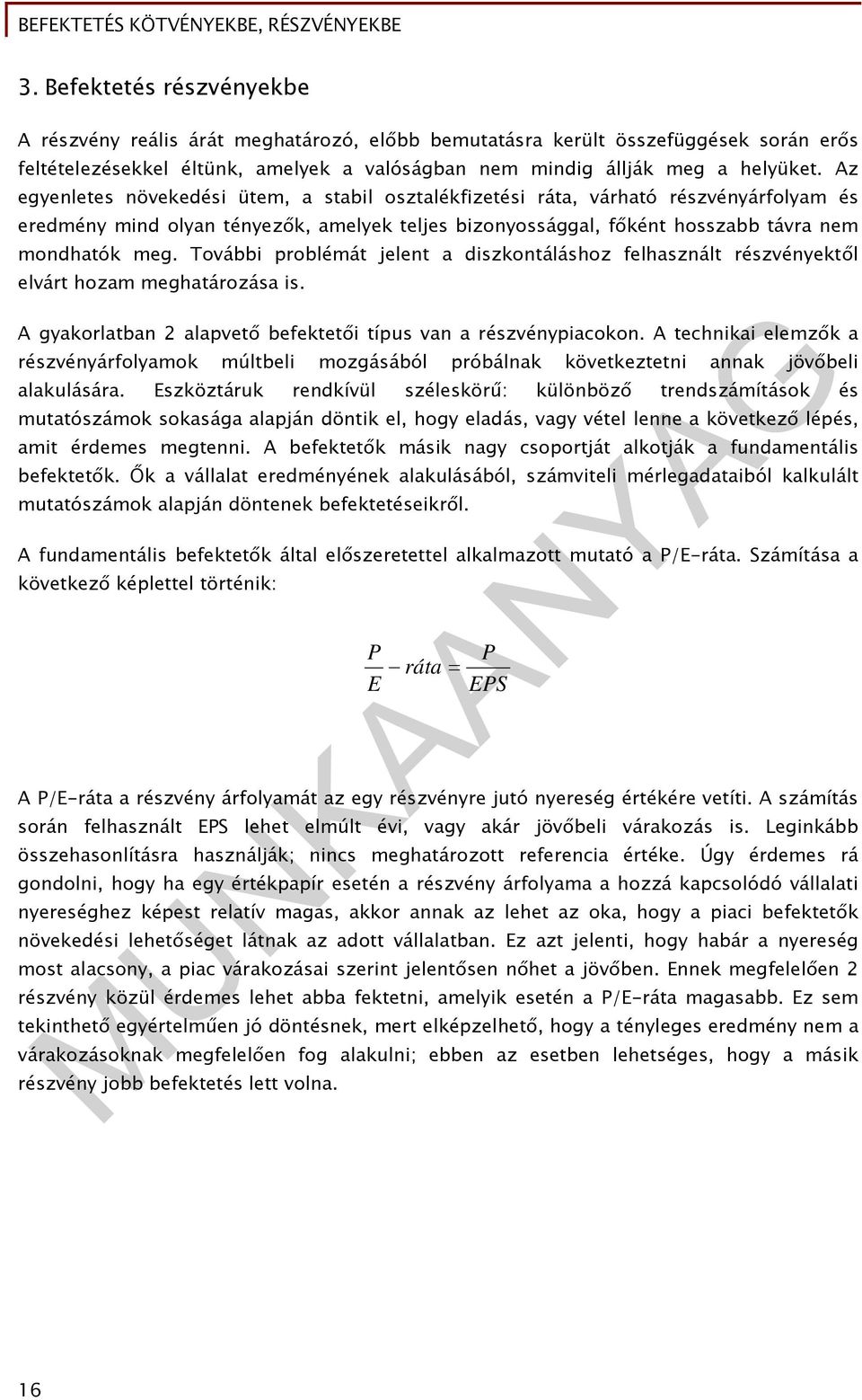 További problémát jelent a diszkontáláshoz felhasznált részvényektől elvárt hozam meghatározása is. A gyakorlatban 2 alapvető befektetői típus van a részvénypiacokon.