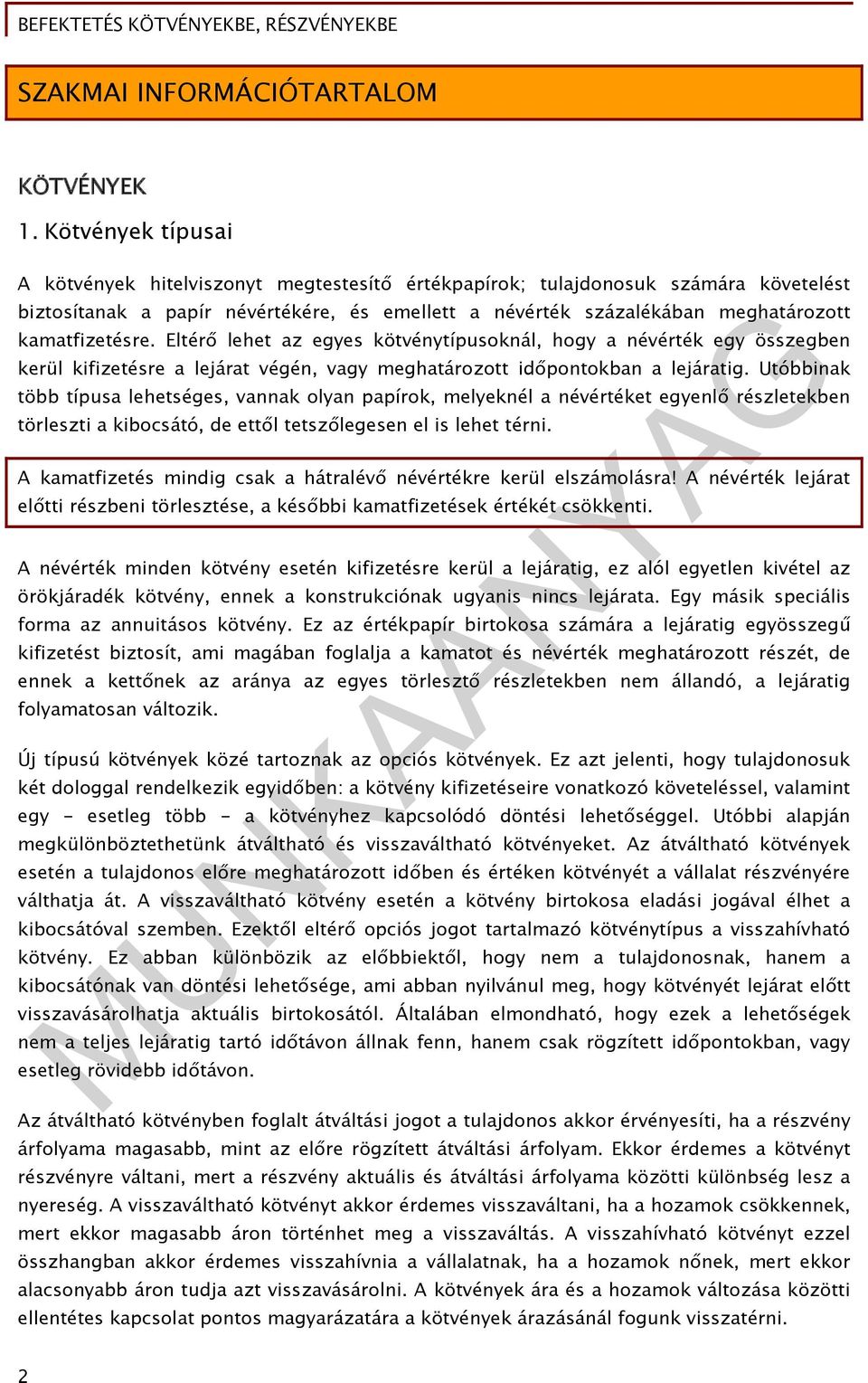 kamatfizetésre. Eltérő lehet az egyes kötvénytípusoknál, hogy a névérték egy összegben kerül kifizetésre a lejárat végén, vagy meghatározott időpontokban a lejáratig.