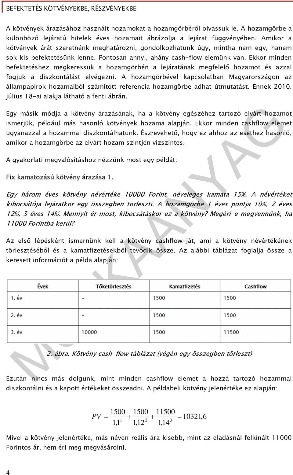 Ekkor minden befektetéshez megkeressük a hozamgörbén a lejáratának megfelelő hozamot és azzal fogjuk a diszkontálást elvégezni.