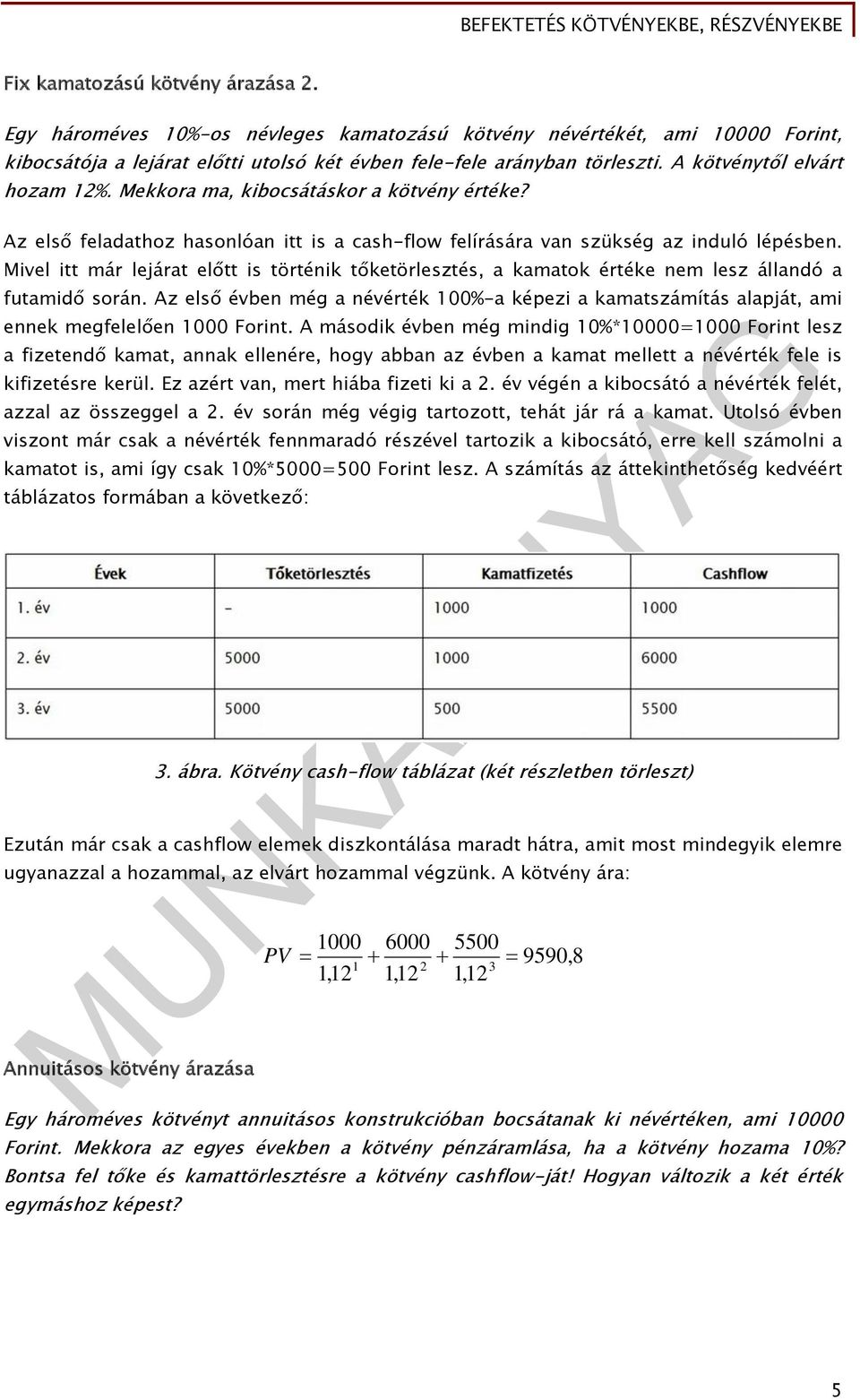 Mivel itt már lejárat előtt is történik tőketörlesztés, a kamatok értéke nem lesz állandó a futamidő során.