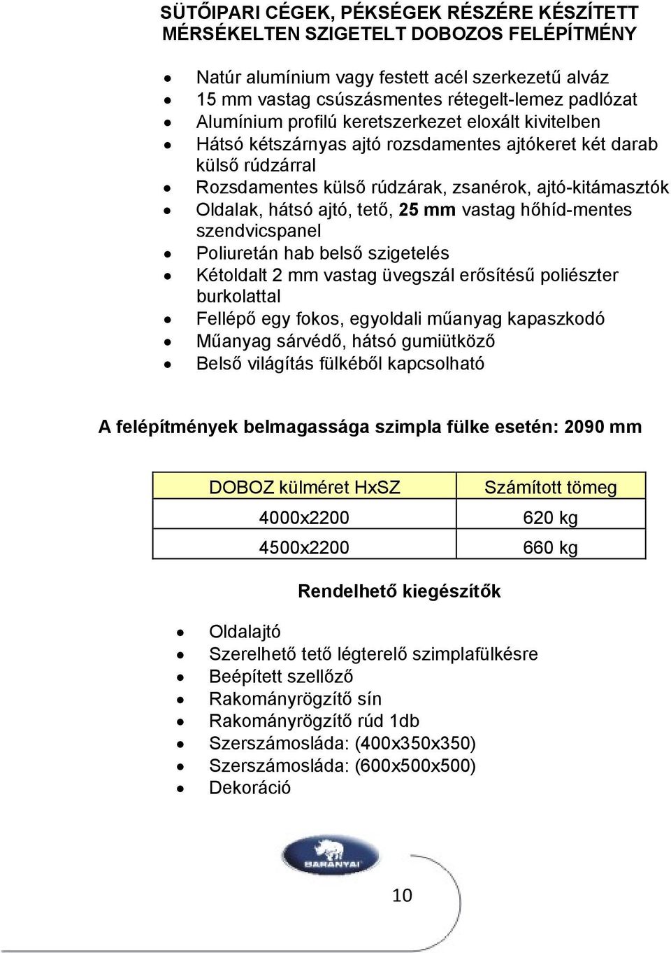 mm vastag hőhíd-mentes szendvicspanel Poliuretán hab belső szigetelés Kétoldalt 2 mm vastag üvegszál erősítésű poliészter burkolattal Fellépő egy fokos, egyoldali műanyag kapaszkodó Műanyag sárvédő,