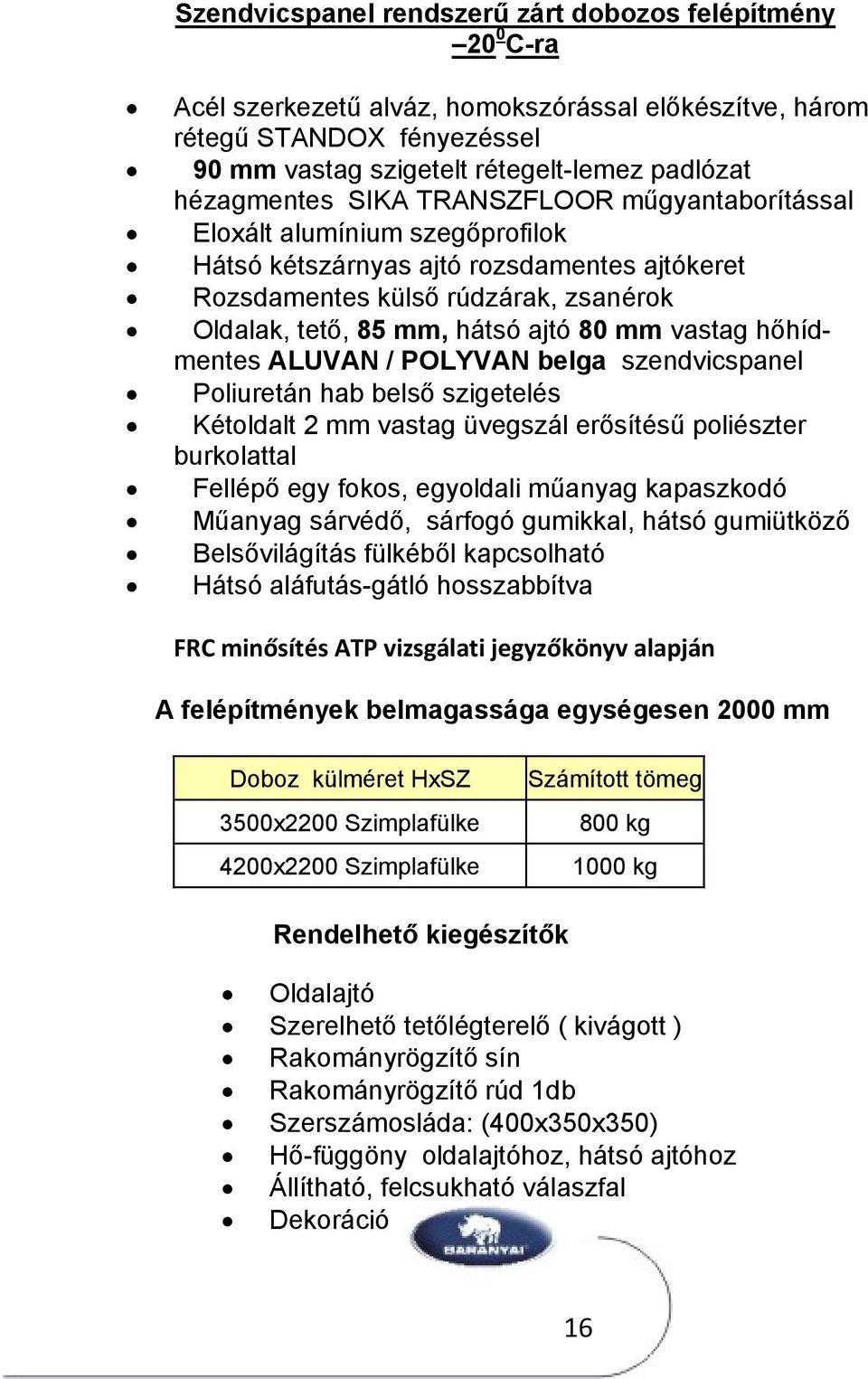 mm vastag hőhídmentes ALUVAN / POLYVAN belga szendvicspanel Poliuretán hab belső szigetelés Kétoldalt 2 mm vastag üvegszál erősítésű poliészter burkolattal Fellépő egy fokos, egyoldali műanyag