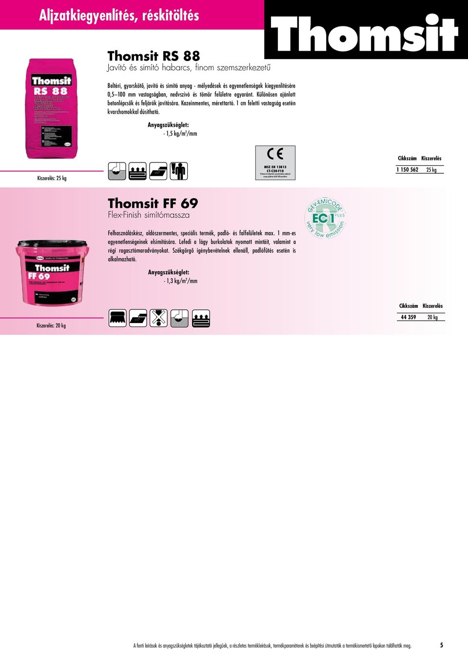 - 1,5 kg/m 2 /mm : 25 kg MSZ EN 13813 CT-C30-F10 Polimerrel módosított cementtartalmú padozati anyag épületen belüli felhasználásra 1 150 562 25 kg Thomsit FF 69 Flex-Finish simítómassza