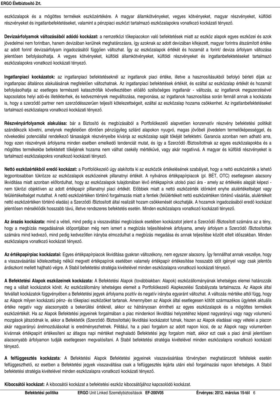 Devizaárfolyamok változásából adódó kockázat: a nemzetközi tıkepiacokon való befektetések miatt az eszköz alapok egyes eszközei és azok jövedelmei nem forintban, hanem devizában kerülnek