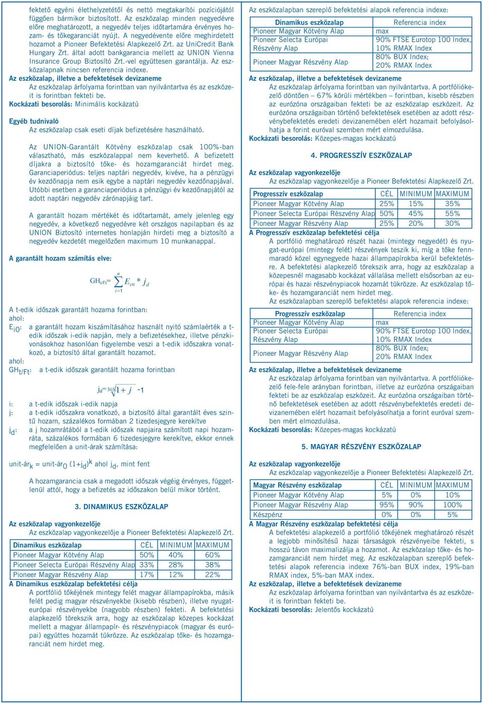 A negyedévente előre meghirdetett hozamot a Pioneer Befektetési Alapkezelő Zrt. az UniCredit Bank Hungary Zrt. által adott bankgarancia mellett az UNION Vienna Insurance Group Biztosító Zrt.