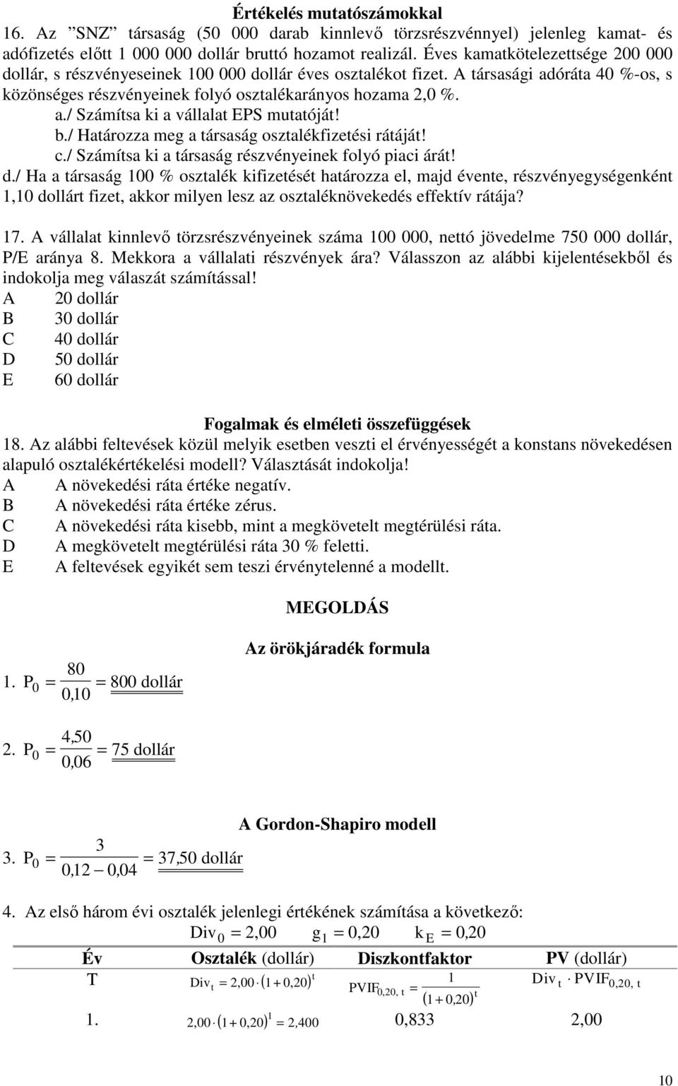 b./ Határozza meg a társaság osztalékfizetési rátáját! c./ Számítsa ki a társaság részvényeinek folyó piaci árát! d.