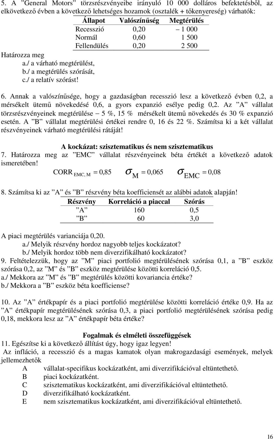 Annak a valószínősége, hogy a gazdaságban recesszió lesz a következı évben 0,, a mérsékelt ütemő növekedésé 0,6, a gyors expanzió esélye pedig 0,.