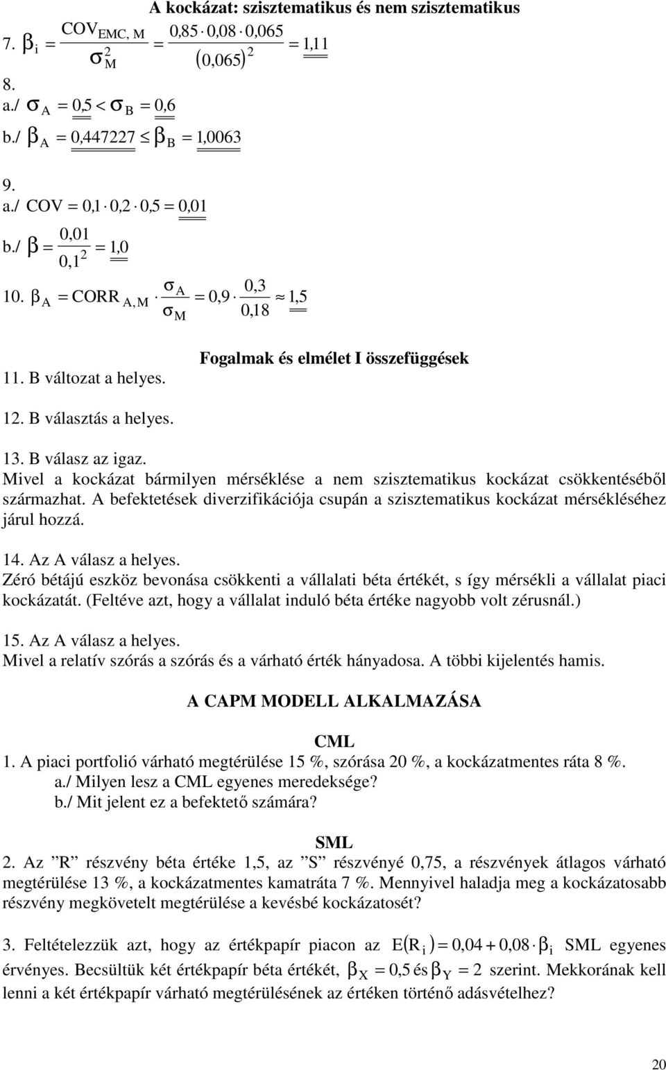 Mivel a kockázat bármilyen mérséklése a nem szisztematikus kockázat csökkentésébıl származhat. A befektetések diverzifikációja csupán a szisztematikus kockázat mérsékléséhez járul hozzá. 14.