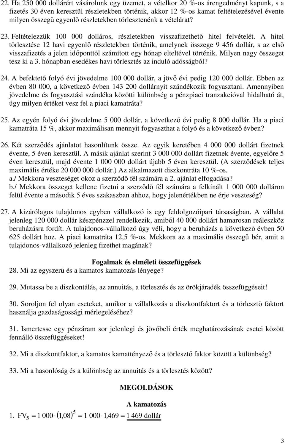 A hitel törlesztése 1 havi egyenlı részletekben történik, amelynek összege 9 456 dollár, s az elsı visszafizetés a jelen idıponttól számított egy hónap elteltével történik.